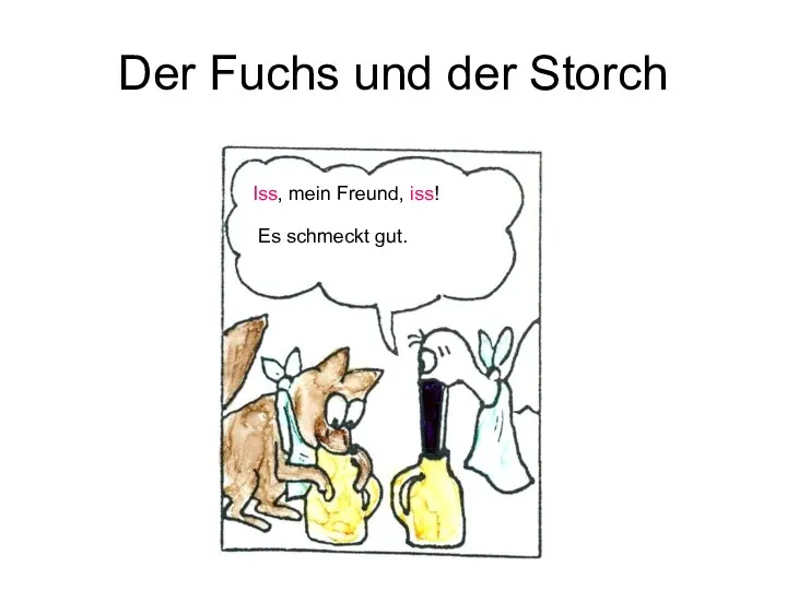 Der Fuchs und der Storch Iss, mein Freund, iss! Es schmeckt gut.