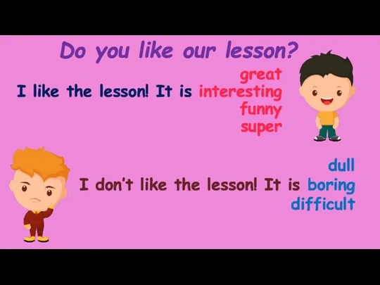 Do you like our lesson? great I like the lesson! It is