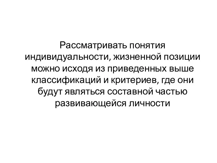 Рассматривать понятия индивидуальности, жизненной позиции можно исходя из приведенных выше классификаций и