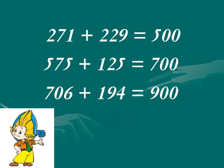 271 + 229 = 500 575 + 125 = 700 706 + 194 = 900