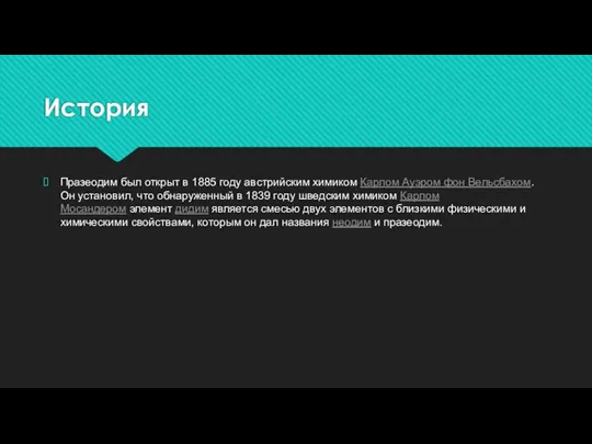 История Празеодим был открыт в 1885 году австрийским химиком Карлом Ауэром фон