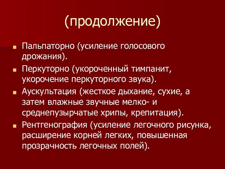 (продолжение) Пальпаторно (усиление голосового дрожания). Перкуторно (укороченный тимпанит, укорочение перкуторного звука). Аускультация