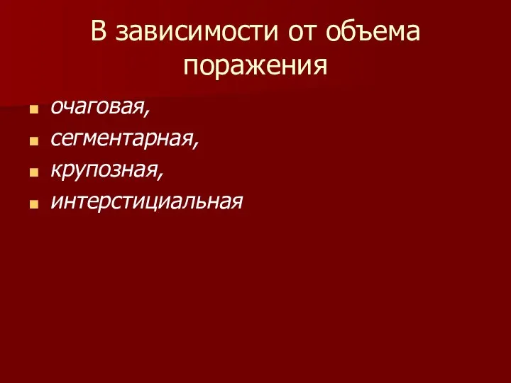 В зависимости от объема поражения очаговая, сегментарная, крупозная, интерстициальная