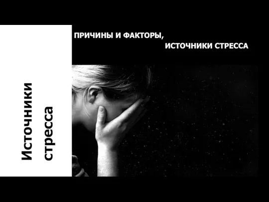 Источники стресса ПРИЧИНЫ И ФАКТОРЫ, ИСТОЧНИКИ СТРЕССА