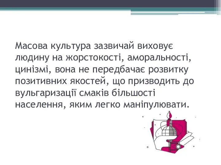 Масова культура зазвичай виховує людину на жорстокості, аморальності, цинізмі, вона не передбачає