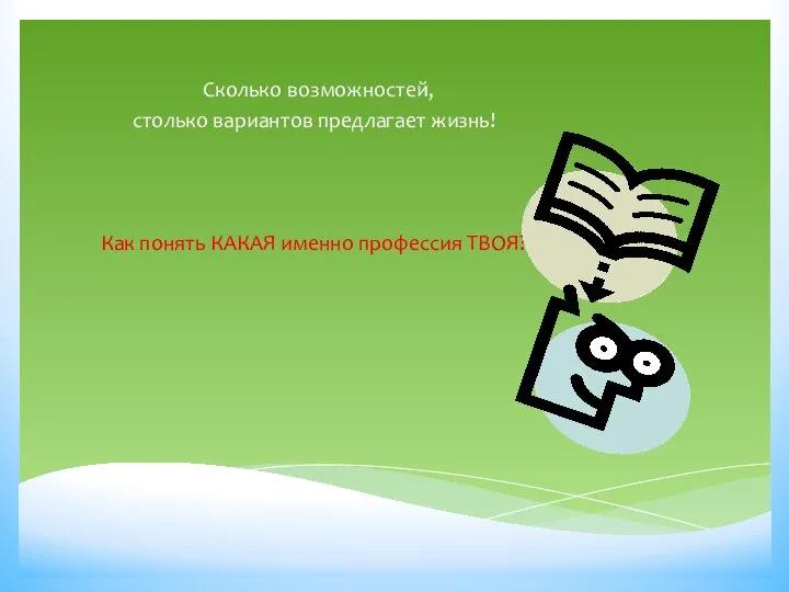 Сколько возможностей, столько вариантов предлагает жизнь! Как понять КАКАЯ именно профессия ТВОЯ?