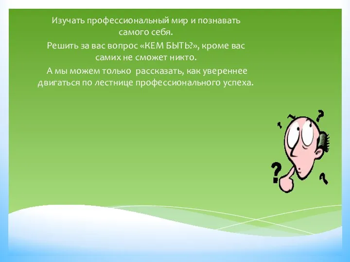 Изучать профессиональный мир и познавать самого себя. Решить за вас вопрос «КЕМ