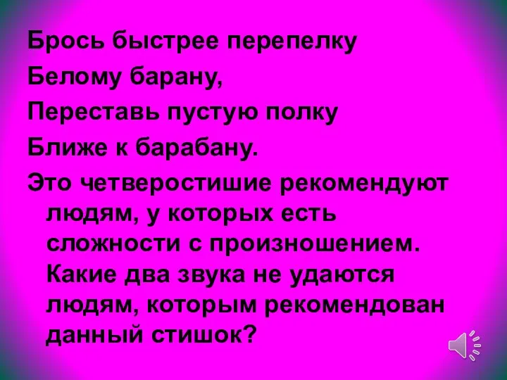 Брось быстрее перепелку Белому барану, Переставь пустую полку Ближе к барабану. Это