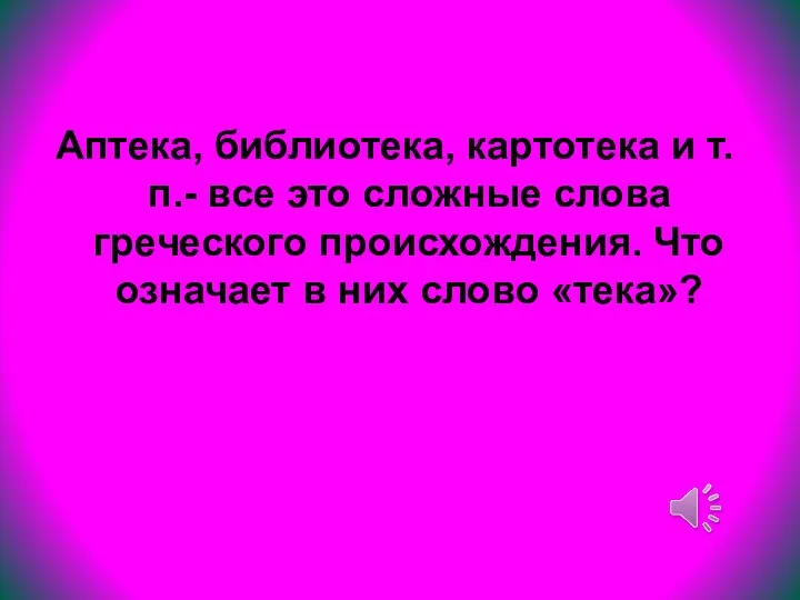 Аптека, библиотека, картотека и т.п.- все это сложные слова греческого происхождения. Что