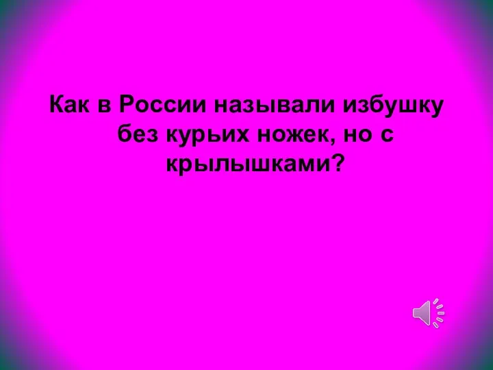 Как в России называли избушку без курьих ножек, но с крылышками?