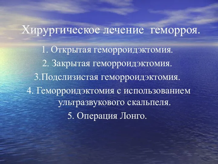 Хирургическое лечение геморроя. 1. Открытая геморроидэктомия. 2. Закрытая геморроидэктомия. 3.Подслизистая геморроидэктомия. 4.