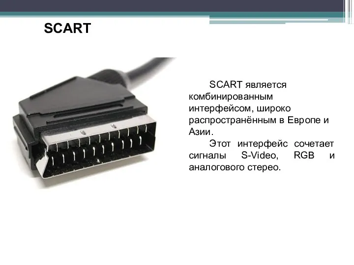 SCART SCART является комбинированным интерфейсом, широко распространённым в Европе и Азии. Этот