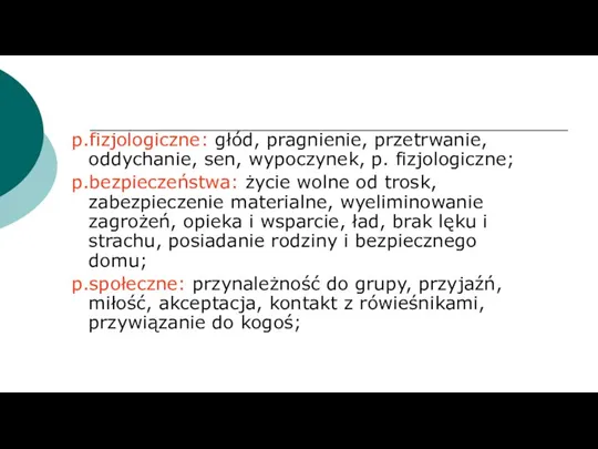 p.fizjologiczne: głód, pragnienie, przetrwanie, oddychanie, sen, wypoczynek, p. fizjologiczne; p.bezpieczeństwa: życie wolne