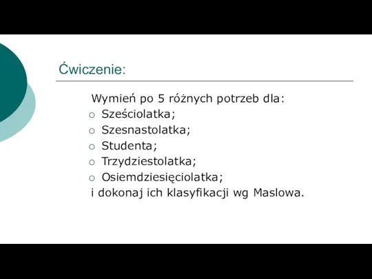 Ćwiczenie: Wymień po 5 różnych potrzeb dla: Sześciolatka; Szesnastolatka; Studenta; Trzydziestolatka; Osiemdziesięciolatka;