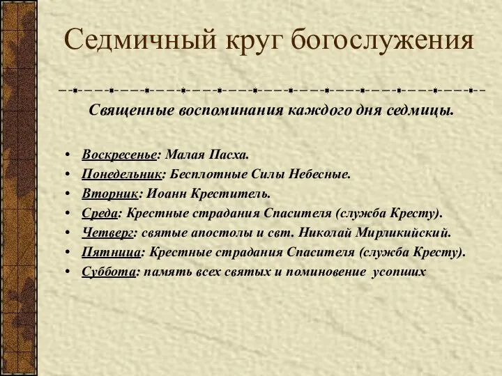 Седмичный круг богослужения Священные воспоминания каждого дня седмицы. Воскресенье: Малая Пасха. Понедельник: