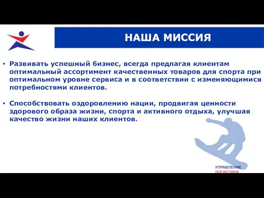 УПРАВЛЕНИЕ ЛОГИСТИКИ Развивать успешный бизнес, всегда предлагая клиентам оптимальный ассортимент качественных товаров