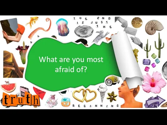 What are you most afraid of?