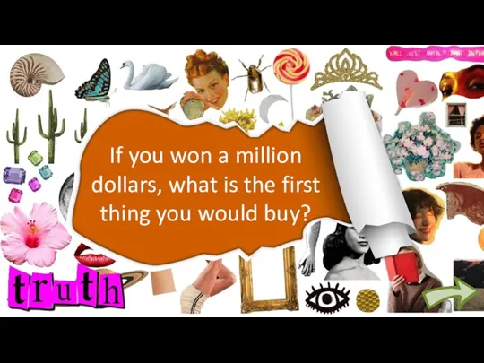 If you won a million dollars, what is the first thing you would buy?