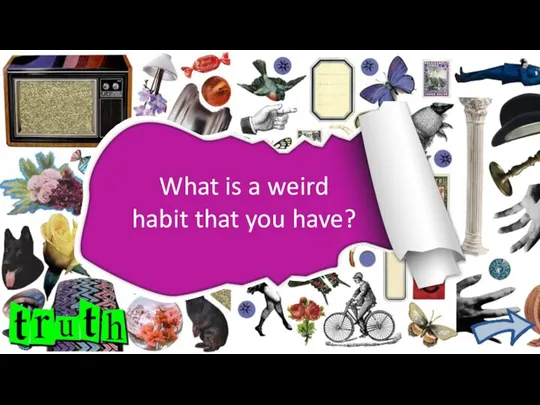 What is a weird habit that you have?