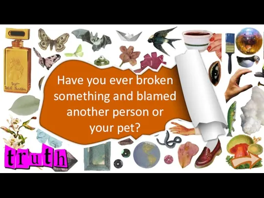 Have you ever broken something and blamed another person or your pet?