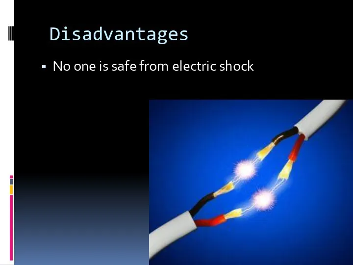 Disadvantages No one is safe from electric shock