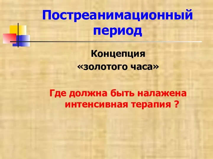 Постреанимационный период Концепция «золотого часа» Где должна быть налажена интенсивная терапия ?