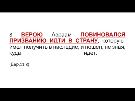 8 ВЕРОЮ Авраам ПОВИНОВАЛСЯ ПРИЗВАНИЮ ИДТИ В СТРАНУ, которую имел получить в