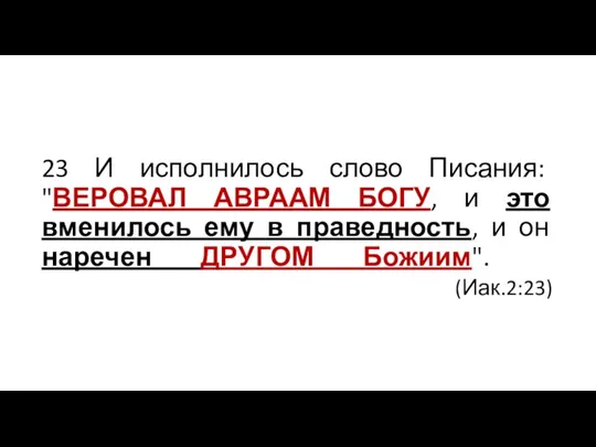 23 И исполнилось слово Писания: "ВЕРОВАЛ АВРААМ БОГУ, и это вменилось ему