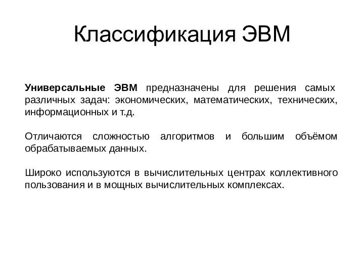 Классификация ЭВМ Универсальные ЭВМ предназначены для решения самых различных задач: экономических, математических,