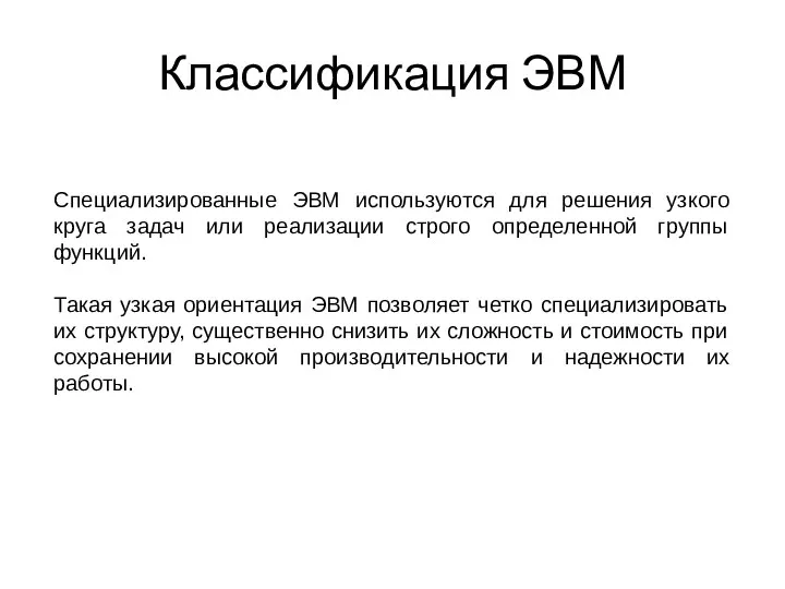 Классификация ЭВМ Специализированные ЭВМ используются для решения узкого круга задач или реализации