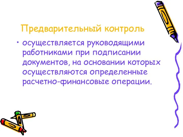 Предварительный контроль осуществляется руководящими работниками при подписании документов, на основании которых осуществляются определенные расчетно-финансовые операции.