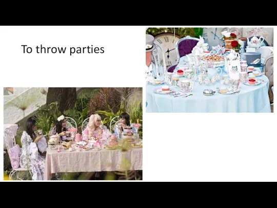 To throw parties