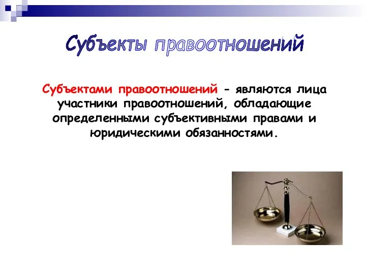 Субъекты правоотношений Субъектами правоотношений - являются лица участники правоотношений, обладающие определенными субъективными правами и юридическими обязанностями.