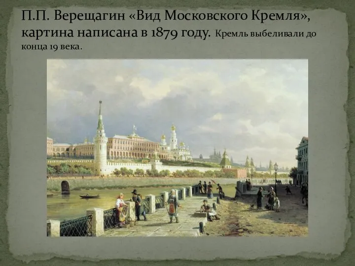 П.П. Верещагин «Вид Московского Кремля», картина написана в 1879 году. Кремль выбеливали до конца 19 века.