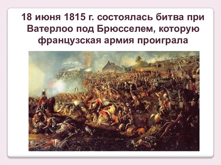 18 июня 1815 г. состоялась битва при Ватерлоо под Брюсселем, которую французская армия проиграла