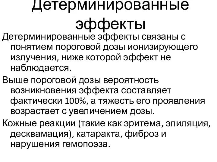 Детерминированные эффекты Детерминированные эффекты связаны с понятием пороговой дозы ионизирующего излучения, ниже