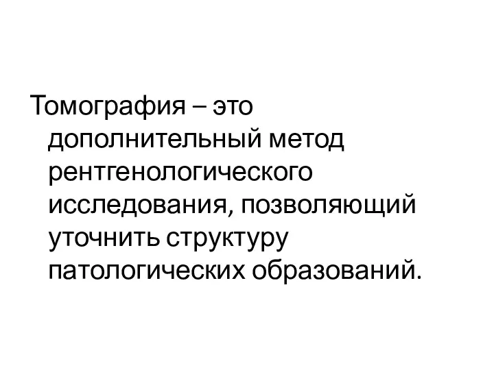 Томография – это дополнительный метод рентгенологического исследования, позволяющий уточнить структуру патологических образований.