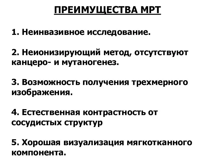 ПРЕИМУЩЕСТВА МРТ 1. Неинвазивное исследование. 2. Неионизирующий метод, отсутствуют канцеро- и мутаногенез.