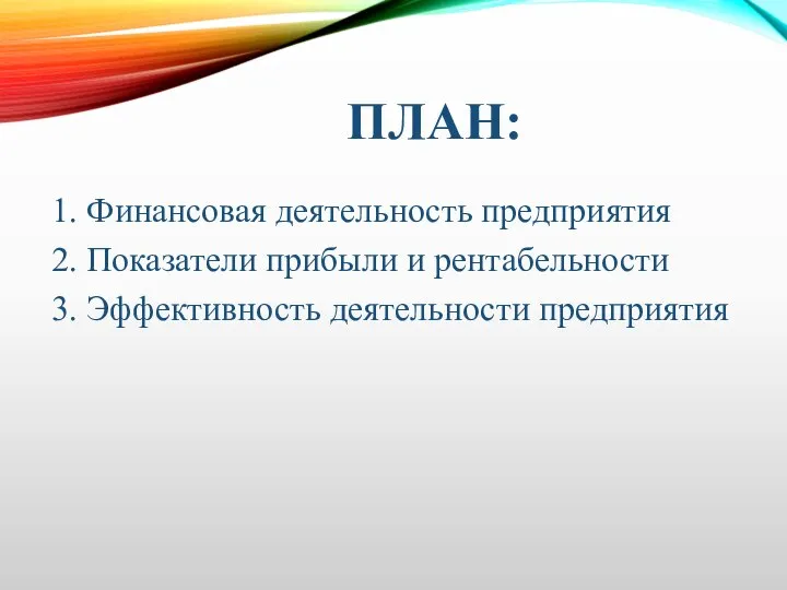 ПЛАН: 1. Финансовая деятельность предприятия 2. Показатели прибыли и рентабельности 3. Эффективность деятельности предприятия