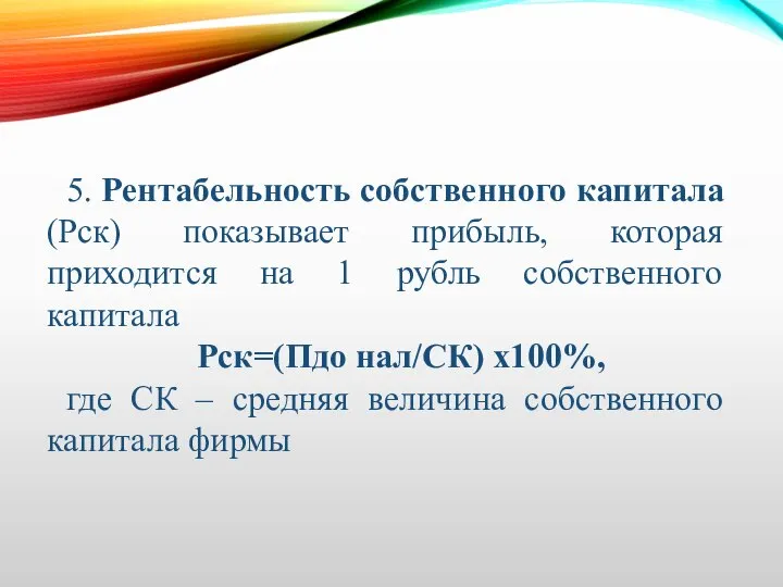 5. Рентабельность собственного капитала (Рск) показывает прибыль, которая приходится на 1 рубль