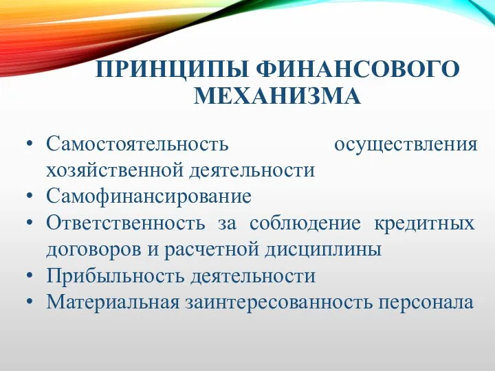 ПРИНЦИПЫ ФИНАНСОВОГО МЕХАНИЗМА Самостоятельность осуществления хозяйственной деятельности Самофинансирование Ответственность за соблюдение кредитных