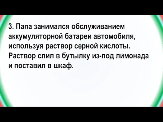 3. Папа занимался обслуживанием аккумуляторной батареи автомобиля, используя раствор серной кислоты. Раствор