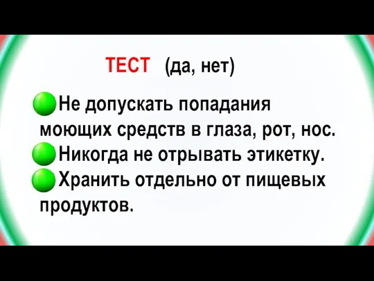 ТЕСТ (да, нет) 7. Не допускать попадания моющих средств в глаза, рот,