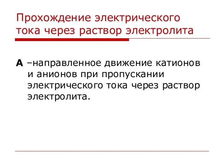 Прохождение электрического тока через раствор электролита А –направленное движение катионов и анионов