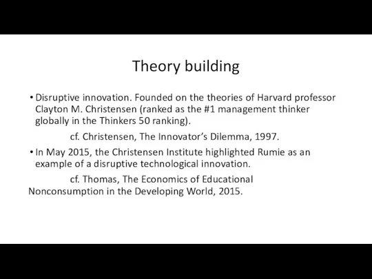 Theory building Disruptive innovation. Founded on the theories of Harvard professor Clayton