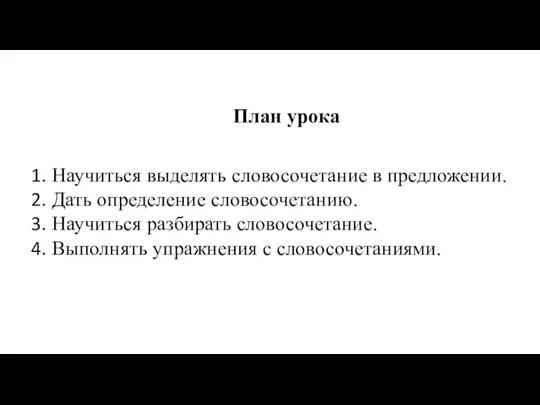 План урока Научиться выделять словосочетание в предложении. Дать определение словосочетанию. Научиться разбирать