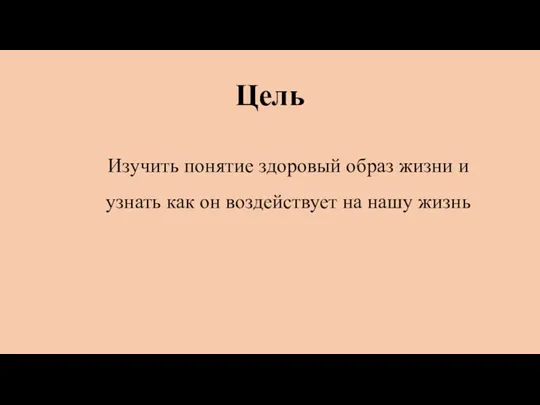 Цель Изучить понятие здоровый образ жизни и узнать как он воздействует на нашу жизнь