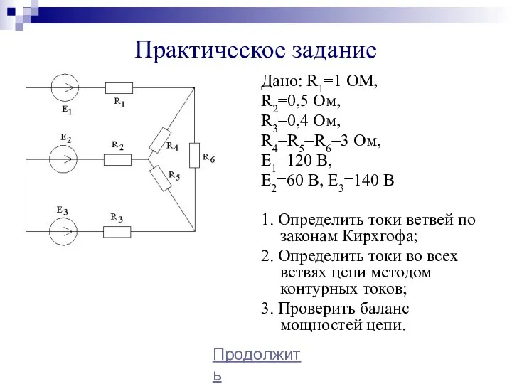 Практическое задание Дано: R1=1 ОМ, R2=0,5 Ом, R3=0,4 Ом, R4=R5=R6=3 Ом, Е1=120