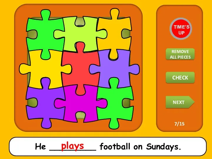 He _________ football on Sundays. plays TIME’S UP REMOVE ALL PIECES NEXT CHECK 7/15