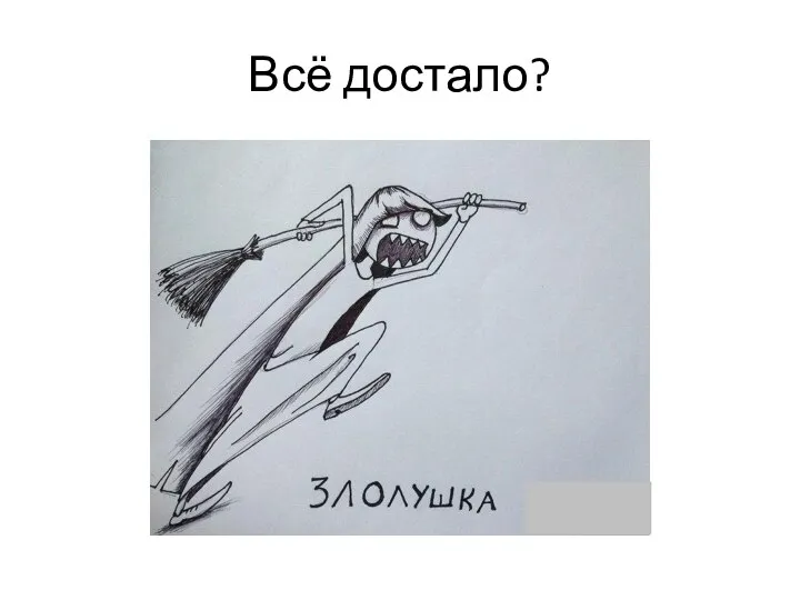 Всё достало?